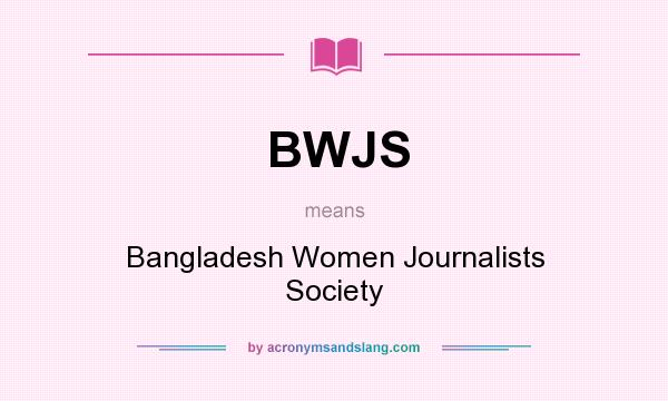 What does BWJS mean? It stands for Bangladesh Women Journalists Society