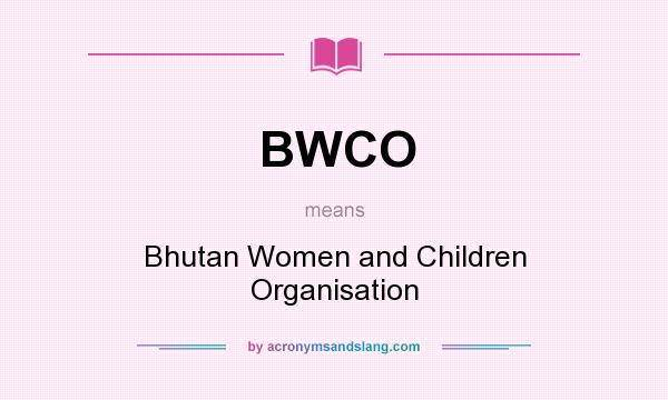 What does BWCO mean? It stands for Bhutan Women and Children Organisation