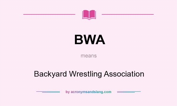 What does BWA mean? It stands for Backyard Wrestling Association
