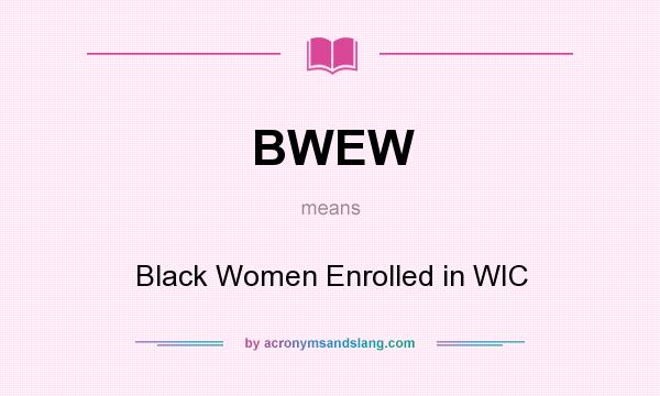What does BWEW mean? It stands for Black Women Enrolled in WIC