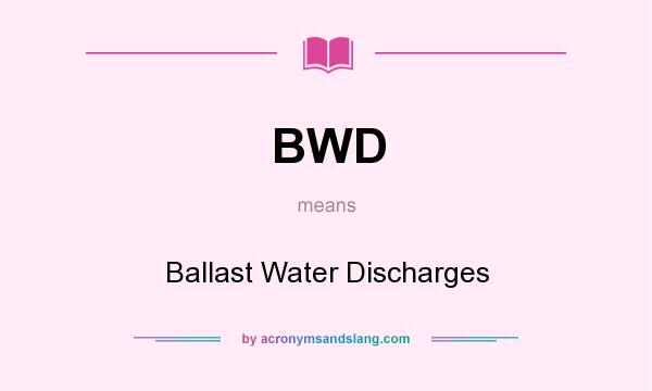 What does BWD mean? It stands for Ballast Water Discharges