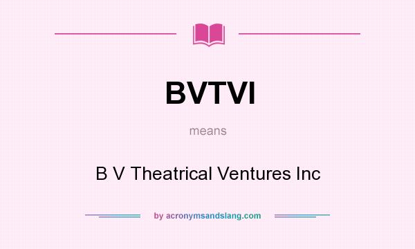 What does BVTVI mean? It stands for B V Theatrical Ventures Inc