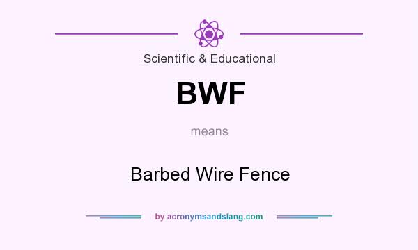 What does BWF mean? It stands for Barbed Wire Fence