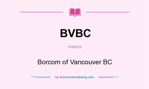 What does BVBC mean? It stands for Borcom of Vancouver BC