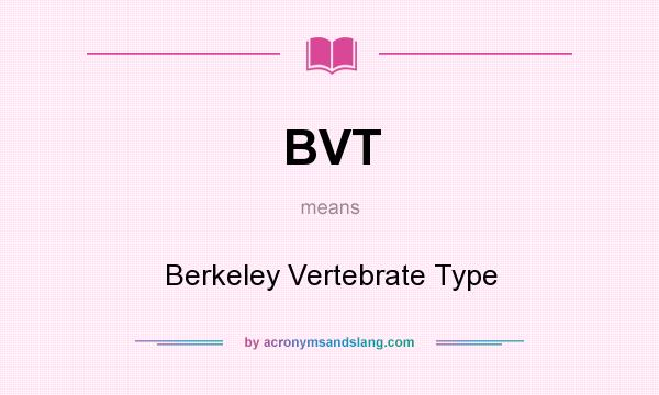 What does BVT mean? It stands for Berkeley Vertebrate Type