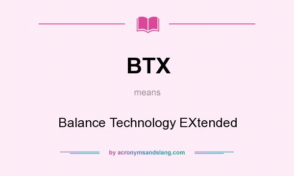 What does BTX mean? It stands for Balance Technology EXtended