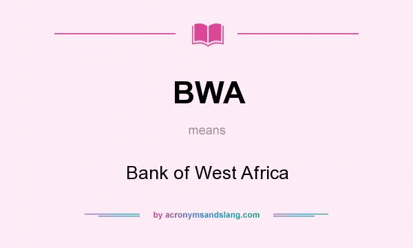 What does BWA mean? It stands for Bank of West Africa