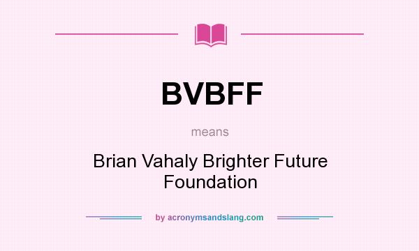 What does BVBFF mean? It stands for Brian Vahaly Brighter Future Foundation