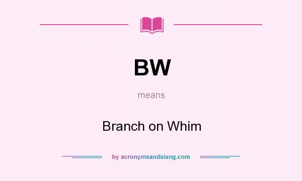 What does BW mean? It stands for Branch on Whim
