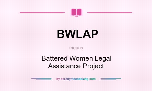What does BWLAP mean? It stands for Battered Women Legal Assistance Project
