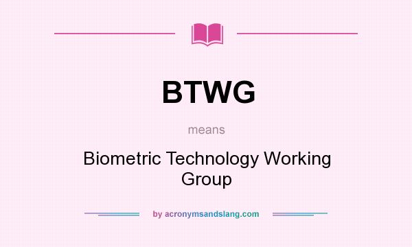 What does BTWG mean? It stands for Biometric Technology Working Group