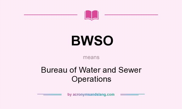 What does BWSO mean? It stands for Bureau of Water and Sewer Operations