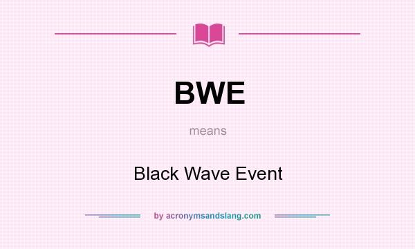 What does BWE mean? It stands for Black Wave Event