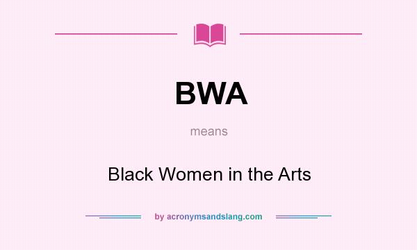 What does BWA mean? It stands for Black Women in the Arts