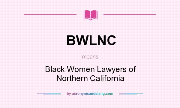 What does BWLNC mean? It stands for Black Women Lawyers of Northern California