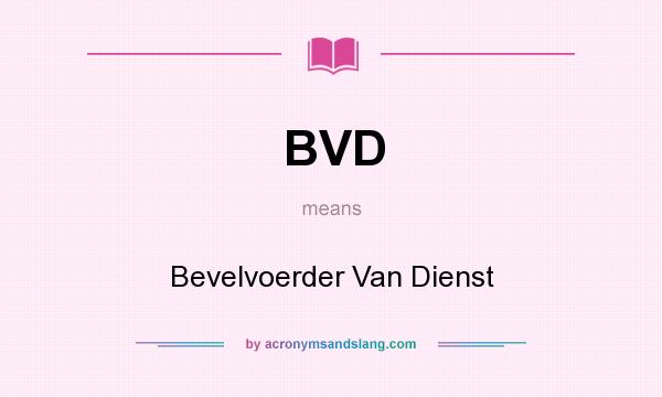 What does BVD mean? It stands for Bevelvoerder Van Dienst