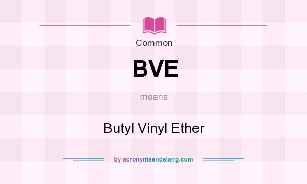 What does BVE mean? It stands for Butyl Vinyl Ether