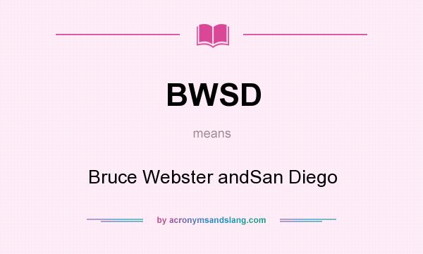 What does BWSD mean? It stands for Bruce Webster andSan Diego