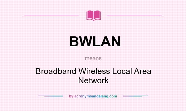 What does BWLAN mean? It stands for Broadband Wireless Local Area Network