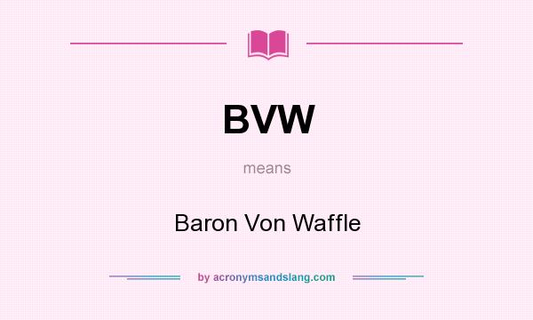 What does BVW mean? It stands for Baron Von Waffle