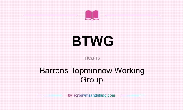 What does BTWG mean? It stands for Barrens Topminnow Working Group