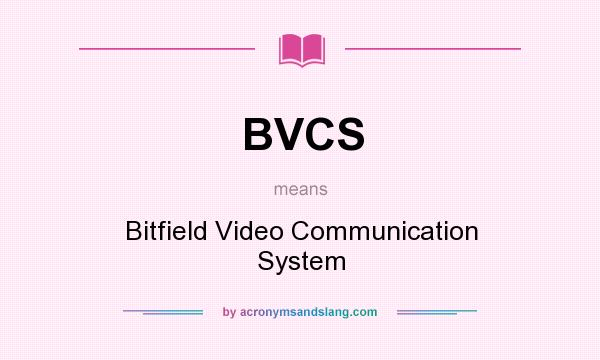What does BVCS mean? It stands for Bitfield Video Communication System
