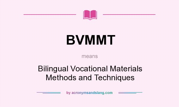 What does BVMMT mean? It stands for Bilingual Vocational Materials Methods and Techniques