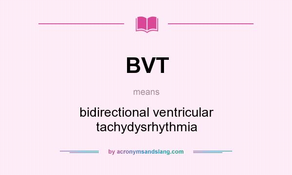 What does BVT mean? It stands for bidirectional ventricular tachydysrhythmia
