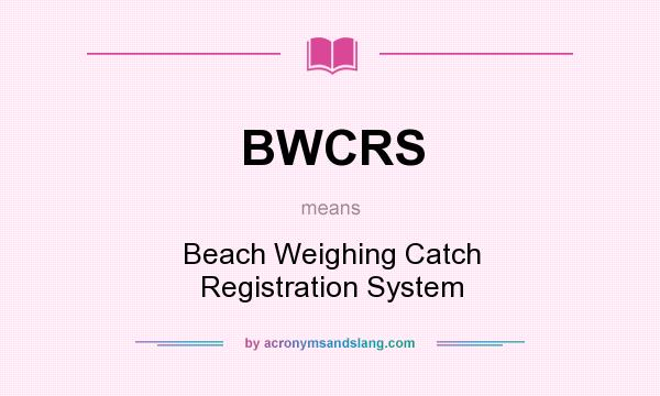 What does BWCRS mean? It stands for Beach Weighing Catch Registration System
