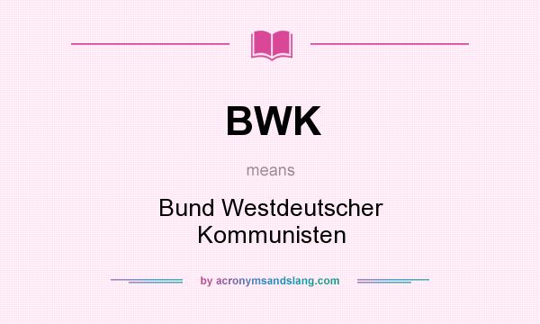 What does BWK mean? It stands for Bund Westdeutscher Kommunisten