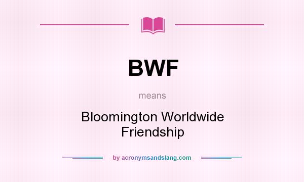 What does BWF mean? It stands for Bloomington Worldwide Friendship