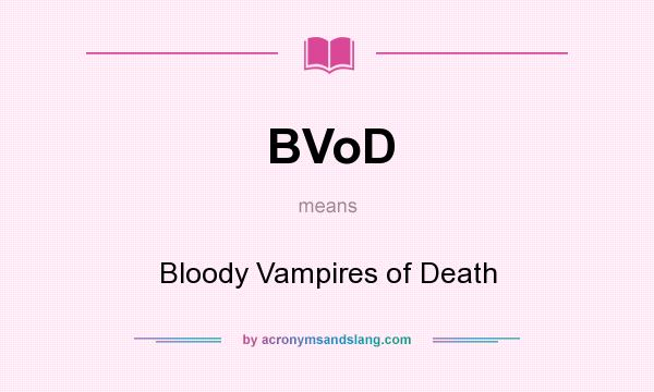 What does BVoD mean? It stands for Bloody Vampires of Death
