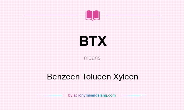What does BTX mean? It stands for Benzeen Tolueen Xyleen