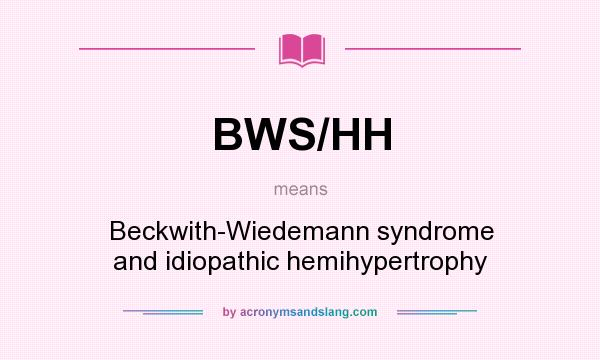 What does BWS/HH mean? It stands for Beckwith-Wiedemann syndrome and idiopathic hemihypertrophy
