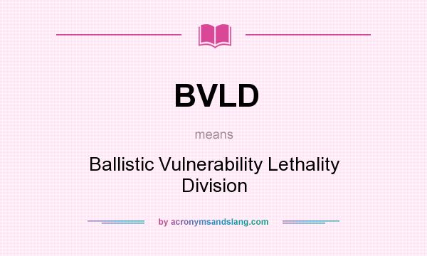 What does BVLD mean? It stands for Ballistic Vulnerability Lethality Division