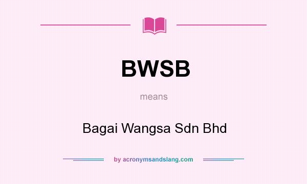 What does BWSB mean? It stands for Bagai Wangsa Sdn Bhd