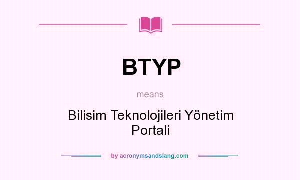 What does BTYP mean? It stands for Bilisim Teknolojileri Yönetim Portali