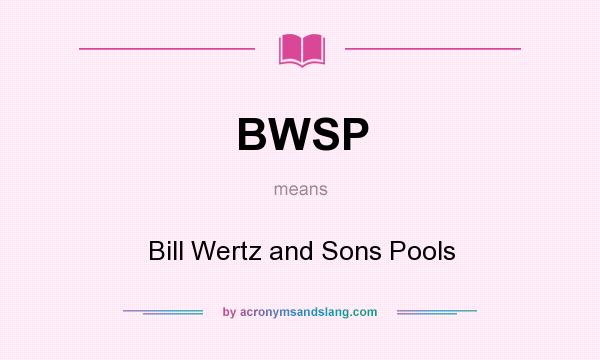 What does BWSP mean? It stands for Bill Wertz and Sons Pools