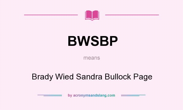 What does BWSBP mean? It stands for Brady Wied Sandra Bullock Page