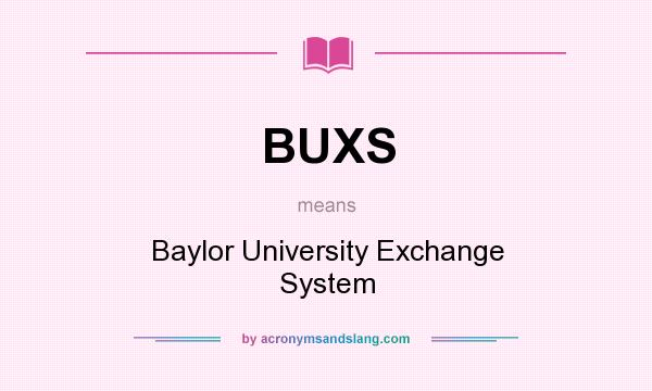 What does BUXS mean? It stands for Baylor University Exchange System