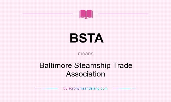 What does BSTA mean? It stands for Baltimore Steamship Trade Association