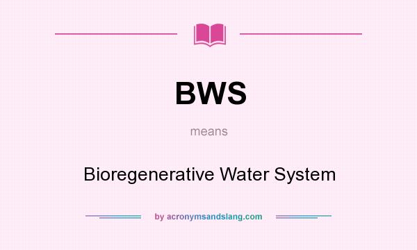 What does BWS mean? It stands for Bioregenerative Water System