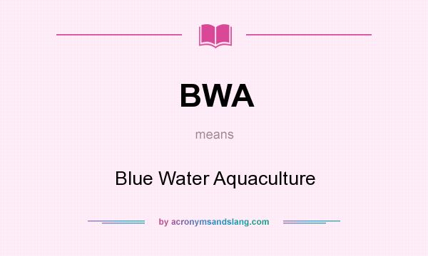 What does BWA mean? It stands for Blue Water Aquaculture