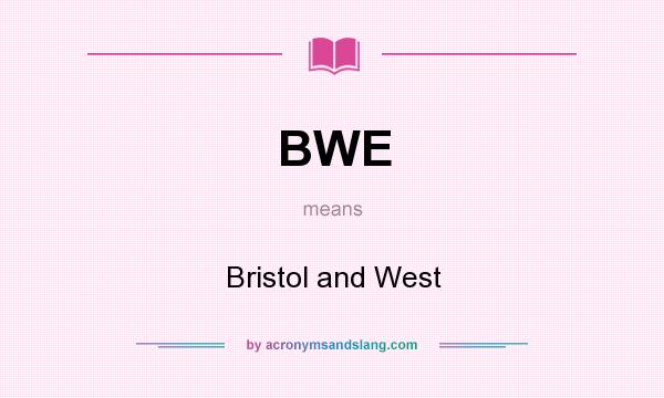 What does BWE mean? It stands for Bristol and West