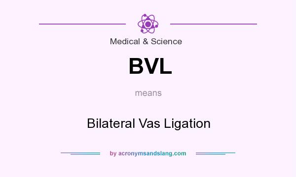 What does BVL mean? It stands for Bilateral Vas Ligation