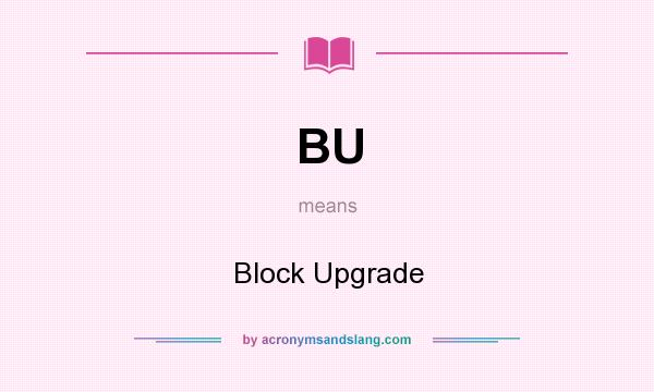 What does BU mean? It stands for Block Upgrade