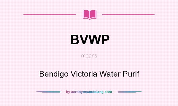 What does BVWP mean? It stands for Bendigo Victoria Water Purif