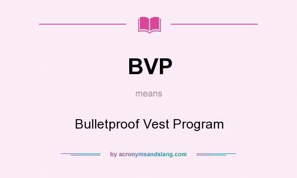 What does BVP mean? It stands for Bulletproof Vest Program