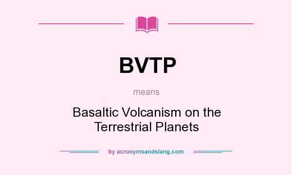What does BVTP mean? It stands for Basaltic Volcanism on the Terrestrial Planets