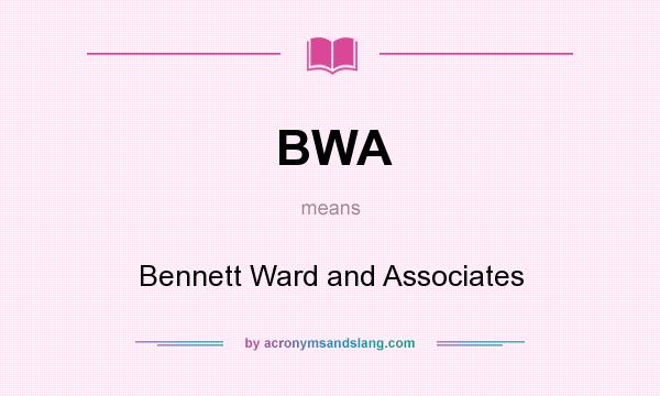 What does BWA mean? It stands for Bennett Ward and Associates